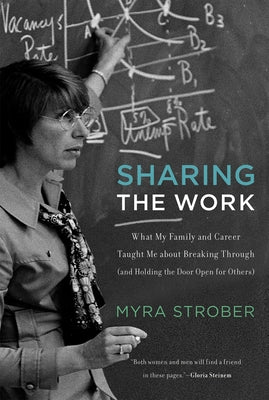 Sharing the Work: What My Family and Career Taught Me about Breaking Through (and Holding the Door Open for Others) by Strober, Myra