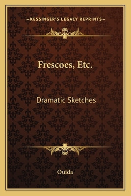 Frescoes, Etc.: Dramatic Sketches by Ouida