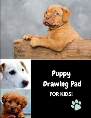 Puppy Drawing Pad for Kids!: Sketch, Draw and Color Puppies and Dogs by Journals4fun