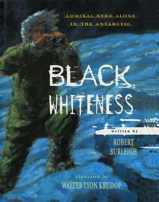 Black Whiteness: Admiral Byrd Alone in the Antarctic by Burleigh, Robert