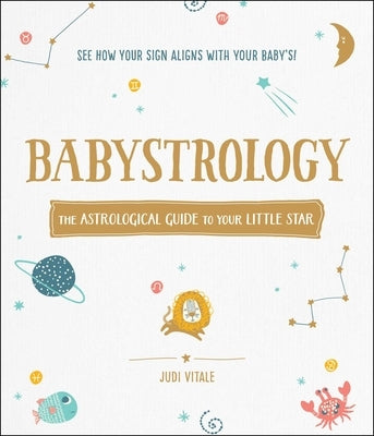 Babystrology: The Astrological Guide to Your Little Star by Vitale, Judi