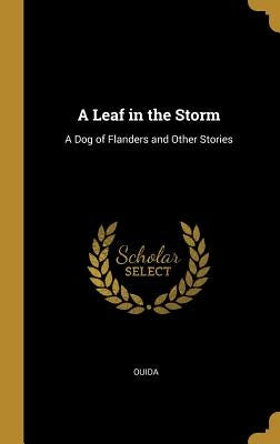 A Leaf in the Storm: A Dog of Flanders and Other Stories by Ouida