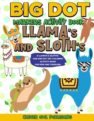 BIG DOT Markers Activity Book: Llama's and Sloth's: A Dab And Dot Art Coloring Activity Book for Kids and Toddlers: Do a Dot Page Activity Pad Have C by Davies, Dotty A.