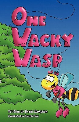 One Wacky Wasp: The Perfect Children's Book for Kids Ages 3-6 Who Are Learning to Read by Sampson, Brent