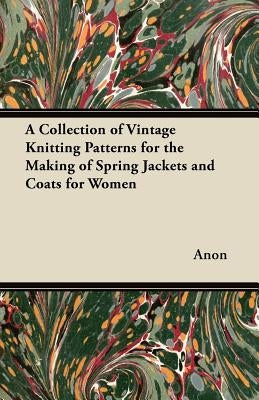 A Collection of Vintage Knitting Patterns for the Making of Spring Jackets and Coats for Women by Anon