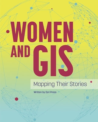 Women and GIS: Mapping Their Stories by ESRI Press