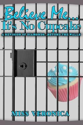 Believe Me...It's No Cupcake by Veronica