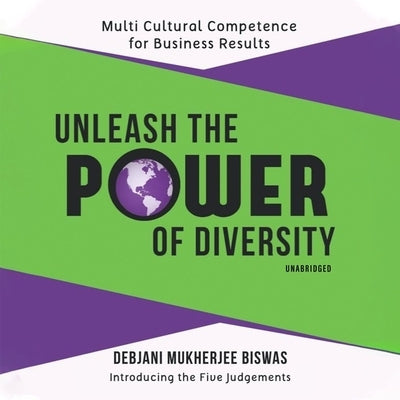 Unleash the Power of Diversity: Multi Cultural Competence for Business Results by Biswas, Debjani Mukherjee