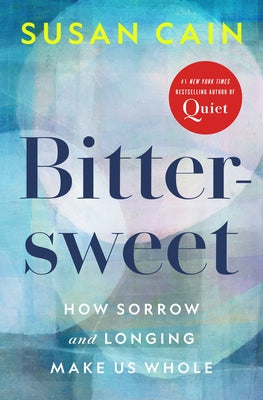 Bittersweet: How Sorrow and Longing Make Us Whole by Cain, Susan