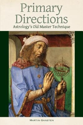 Primary Directions: Astrology's Old Master Technique by Gansten, Martin