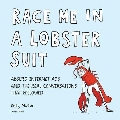 Race Me in a Lobster Suit: Absurd Internet Ads and the Real Conversations That Followed by Mahon, Kelly