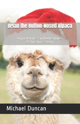 Brian the Button-Nosed Alpaca: A Christmas Story by Duncan, Michael