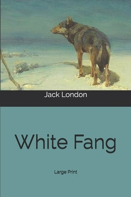 White Fang: Large Print by London, Jack