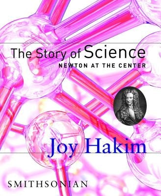 The Story of Science: Newton at the Center: Newton at the Center by Hakim, Joy