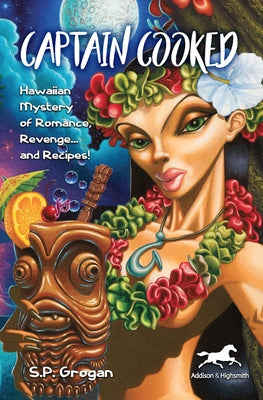 Captain Cooked: Hawaiian Mystery of Romance, Revenge... and Recipes! by Grogan, S.