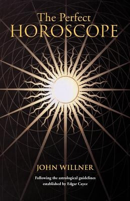 The Perfect Horoscope: Following the Astrological Guidelines Established by Edgar Cayce by Willner, John