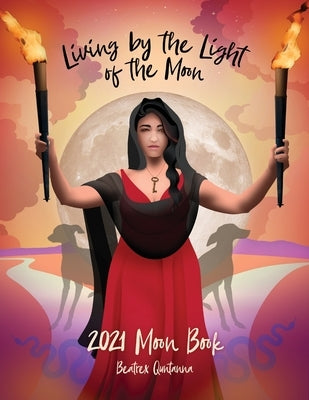 Living by the Light of the Moon: 2021 Moon Book by Quntanna, Beatrex