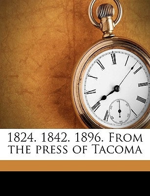 1824. 1842. 1896. from the Press of Tacoma by Anonymous