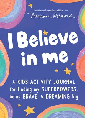 I Believe in Me: A Kids Activity Journal for Finding Your Superpowers, Being Brave, and Dreaming Big by Richmond, Marianne