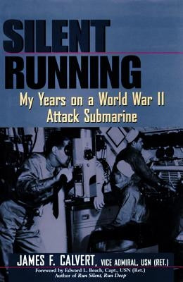 Silent Running: My Years on a World War II Attack Submarine by Calvert Usn (Ret )., Vice Admiral James