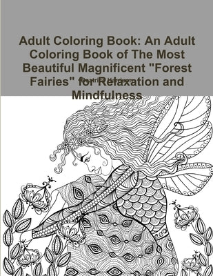 Adult Coloring Book: An Adult Coloring Book of The Most Beautiful Magnificent Forest Fairies for Relaxation and Mindfulness by Harrison, Beatrice