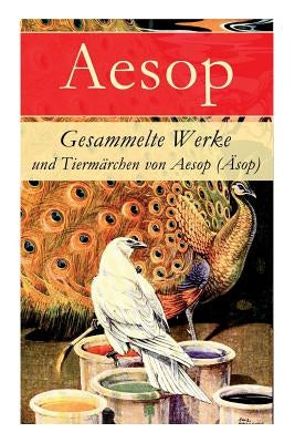 Gesammelte Werke und Tiermärchen von Aesop (Äsop) by Aesop