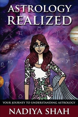 Astrology Realized: Your Journey to Understanding Astrology by Shah, Nadiya