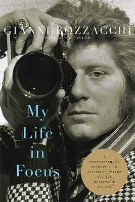 My Life in Focus: A Photographer's Journey with Elizabeth Taylor and the Hollywood Jet Set by Bozzacchi, Gianni