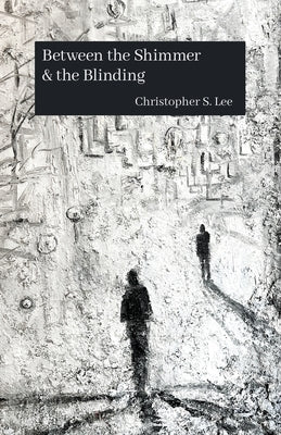 Between the Shimmer & the Blinding by Lee, Christopher S.