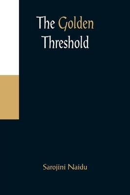 The Golden Threshold by Naidu, Sarojini