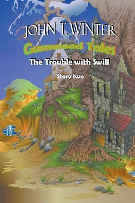 Gumwood Tales Story Two: The Trouble With Swill by Winter, John