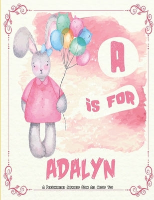 A is for Adalyn: A Personalized Alphabet Book All About You children books with name Adalyn by All about You, Rabbit Alphabet