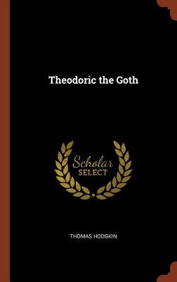 Theodoric the Goth by Hodgkin, Thomas