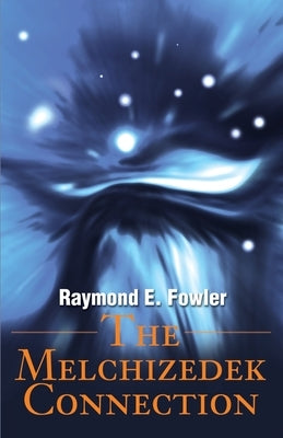 The Melchizedek Connection by Fowler, Raymond E.