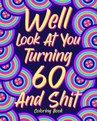 Well Look at You Turning 60 and Shit by Paperland