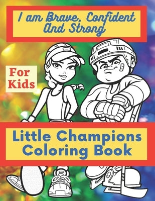 I am Brave, Confident and Strong - Little Champions Coloring Book for Kids: Little Champions Sport Coloring Book - Little Champions Coloring Pages for by Williams, Nancy Charlotte