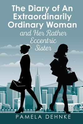 The Diary of An Extraordinarily Ordinary Woman: and Her Rather Eccentric Sister by Dehnke, Pamela