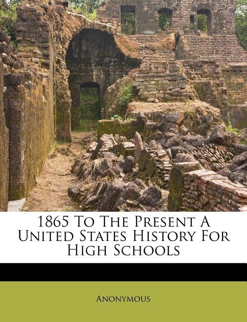 1865 to the Present a United States History for High Schools by Anonymous