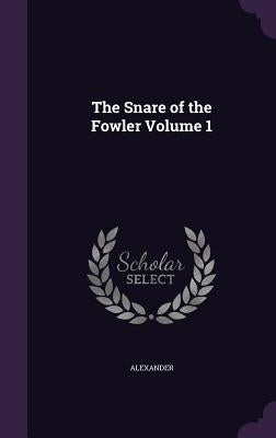 The Snare of the Fowler Volume 1 by Alexander