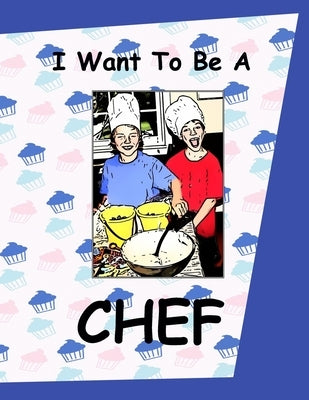 I Want To Be A Chef: Kids Picture Story Book About Having a Career As a Chef Working In a Kitchen Cooking Children's Storybook About Jobs A by Phillips, Dee