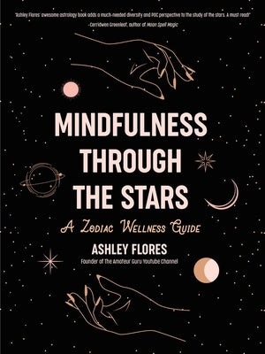 Mindfulness Through the Stars: A Zodiac Wellness Guide by Flores, Ashley