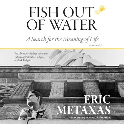Fish Out of Water: A Search for the Meaning of Life; A Memoir by Metaxas, Eric