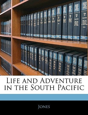 Life and Adventure in the South Pacific by Jones