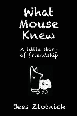 What Mouse Knew: A little story of friendship by Zlotnick, Jess