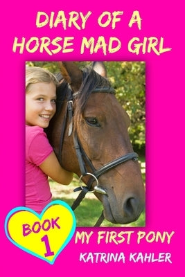 Diary of a Horse Mad Girl: My First Pony by Kahler, Katrina