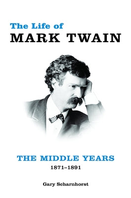 The Life of Mark Twain, 2: The Middle Years, 1871-1891 by Scharnhorst, Gary