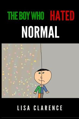 The Boy Who Hated Normal by Clarence, Lisa