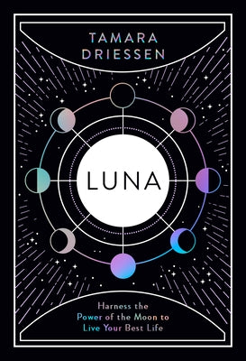 Luna: Harness the Power of the Moon to Live Your Best Life by Driessen, Tamara