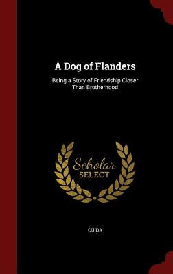 A Dog of Flanders: Being a Story of Friendship Closer Than Brotherhood by Ouida