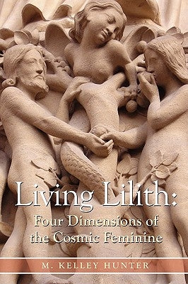 Living Lilith: Four Dimensions of the Cosmic Feminine by Hunter, M. Kelley